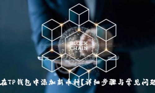 :
如何在TP钱包中添加新币种？详细步骤与常见问题解析